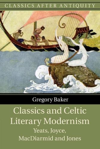 Паперова книга «Classics and Celtic Literary Modernism: Yeats, Joyce, MacDiarmid and Jones», автор Грегорі Бейкер - фото №1