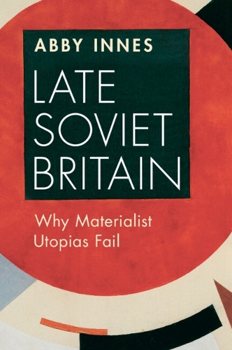 Бумажная книга «Late Soviet Britain: Why Materialist Utopias Fail», автор Эбби Иннес - фото №1