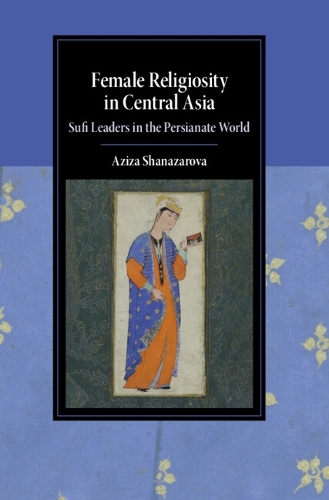 Бумажная книга «Female Religiosity in Central Asia: Sufi Leaders in the Persianate World», автор Азиза Шаназарова - фото №1