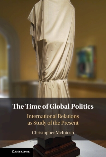 Бумажная книга «The Time of Global Politics: International Relations as Study of the Present», автор Кристофер Макинтош - фото №1