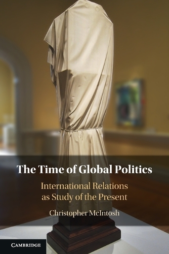 Бумажная книга «The Time of Global Politics: International Relations as Study of the Present», автор Кристофер Макинтош - фото №1