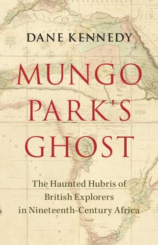 Бумажная книга «Mungo Park's Ghost: The Haunted Hubris of British Explorers in Nineteenth-Century Africa», автор Дэйн Кеннеди - фото №1