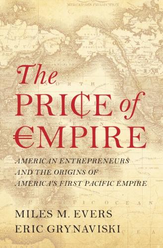 Бумажная книга «The Price of Empire: American Entrepreneurs and the Origins of America's First Pacific Empire», авторов Эрик Грынависки, Майлз М. Эверс - фото №1