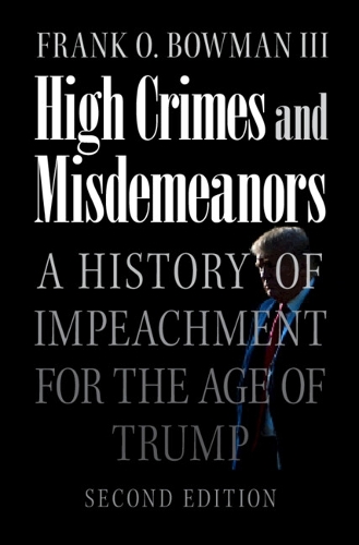 Бумажная книга «High Crimes and Misdemeanors: A History of Impeachment for the Age of Trump», автор Фрэнк О. Боуман III - фото №1