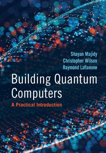 [object Object] «Building Quantum Computers: A Practical Introduction», авторів Крістофер Вілсон, Реймонд Лафлам, Шаян Маджиді - фото №1