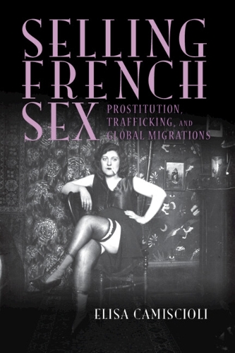 Бумажная книга «Selling French Sex: Prostitution, Trafficking, and Global Migrations», автор Элиза Камисциоли - фото №1