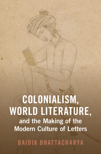 Бумажная книга «Colonialism, World Literature, and the Making of the Modern Culture of Letters», автор Байдик Бхаттачарья - фото №1