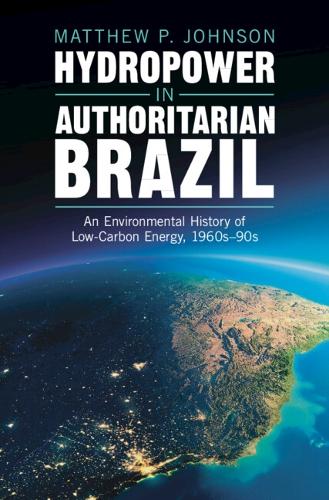 Бумажная книга «Hydropower in Authoritarian Brazil: An Environmental History of Low-Carbon Energy, 1960s–90s», автор Мэтью П. Джонсон - фото №1