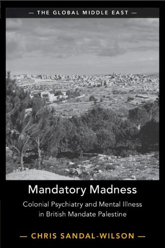 Бумажная книга «Mandatory Madness: Colonial Psychiatry and Mental Illness in British Mandate Palestine», автор Крис Сандал-Уилсон - фото №1