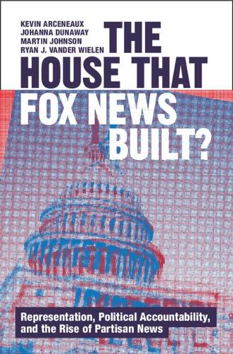 Бумажная книга «The House that Fox News Built?: Representation, Political Accountability, and the Rise of Partisan News», авторов Йоханна Данауэй, Кевин Арсено, Мартин Джонсон, Райан Дж. Вандер Вилен - фото №1
