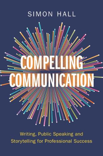 Паперова книга «Compelling Communication: Writing, Public Speaking and Storytelling for Professional Success», автор Саймон Холл - фото №1