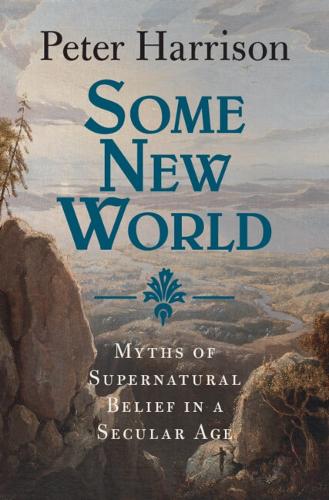 Бумажная книга «Some New World: Myths of Supernatural Belief in a Secular Age», автор Питер Харрисон - фото №1