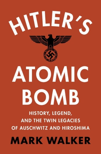 Бумажная книга «Hitler's Atomic Bomb: History, Legend, and the Twin Legacies of Auschwitz and Hiroshima», автор Марк Уокер - фото №1