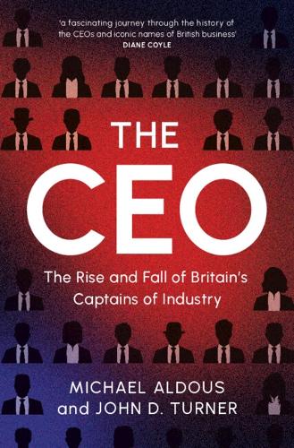 Бумажная книга «The CEO: The Rise and Fall of Britain's Captains of Industry», авторов Джон Д. Тернер, Майкл Олдоус - фото №1