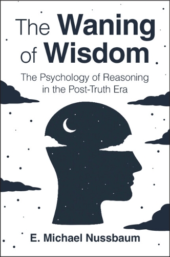 Бумажная книга «The Waning of Wisdom: The Psychology of Reasoning in the Post-Truth Era», автор Э. Майкл Нуссбаум - фото №1