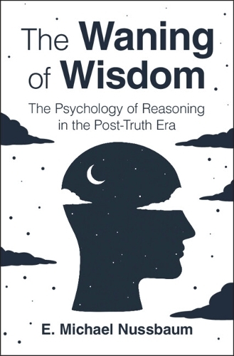 Бумажная книга «The Waning of Wisdom: The Psychology of Reasoning in the Post-Truth Era», автор Э. Майкл Нуссбаум - фото №1