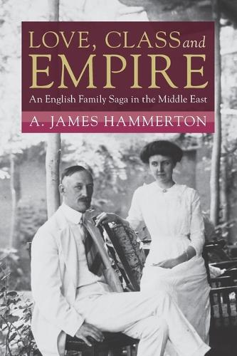 Бумажная книга «Love, Class and Empire: An English Family Saga in the Middle East», автор A. Джеймс Хаммертон - фото №1