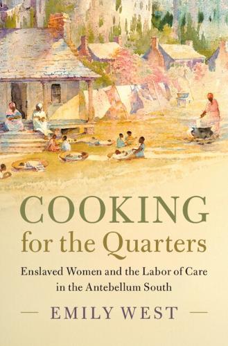 Бумажная книга «Cooking for the Quarters: Enslaved Women and the Labor of Care in the Antebellum South», автор Эмили Уэст - фото №1