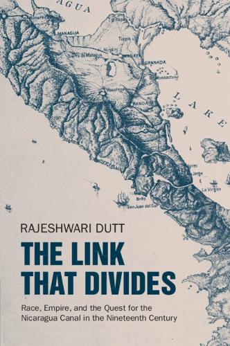 Бумажная книга «The Link That Divides: Race, Empire, and the Quest for the Nicaragua Canal in the Nineteenth Century», автор Раджешвари Датт - фото №1