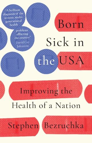 Бумажная книга «Born Sick in the USA: Improving the Health of a Nation», автор Стивен Безручка - фото №1