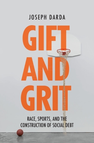 Бумажная книга «Gift and Grit: Race, Sports, and the Construction of Social Debt», автор Джозеф Дарда - фото №1