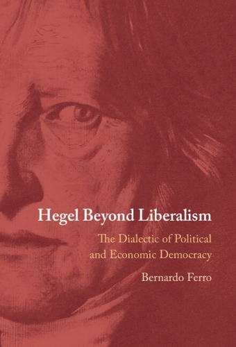 Бумажная книга «Hegel Beyond Liberalism: The Dialectic of Political and Economic Democracy», автор Бернардо Ферро - фото №1