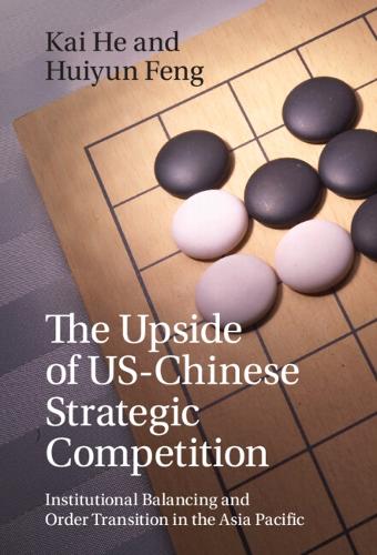 Бумажная книга «The Upside of US-Chinese Strategic Competition: Institutional Balancing and Order Transition in the Asia Pacific», авторов Хуэйюнь Фэн, Кай Хэ - фото №1