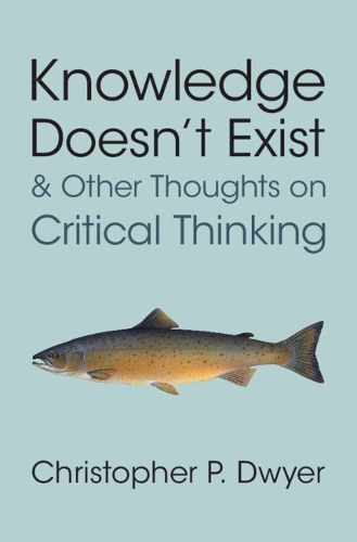 Паперова книга «Knowledge Doesn't Exist and Other Thoughts on Critical Thinking», автор Крістофер П. Двайер - фото №1