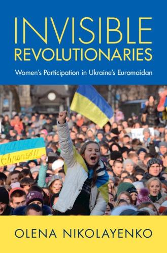 Бумажная книга «Invisible Revolutionaries: Women's Participation in Ukraine's Euromaidan», автор Елена Николаенко - фото №1