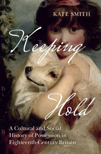 Бумажная книга «Keeping Hold: A Cultural and Social History of Possession in Eighteenth-Century Britain», автор Кейт Смит - фото №1