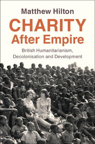 Paper book «Charity After Empire: British Humanitarianism, Decolonisation and Development», author Matthew Hilton - фото №1