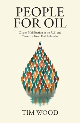 Бумажная книга «People For Oil: Citizen Mobilization in the U.S. and Canadian Fossil Fuel Industries», автор Тим Вуд - фото №1