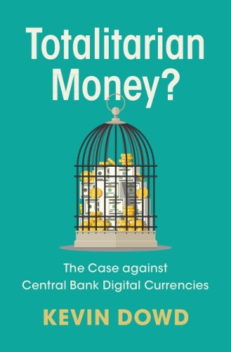 Paper book «Totalitarian Money?: The Case against Central Bank Digital Currencies», author Kevin Dowd - фото №1