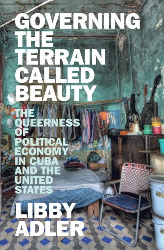 Бумажная книга «Governing the Terrain Called Beauty: The Queerness of Political Economy in Cuba and the United States», автор Либби Адлер - фото №1