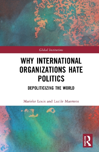 Бумажная книга «Why International Organizations Hate Politics: Depoliticizing the World», авторов Люсиль Мертенс, Марике Луи - фото №1