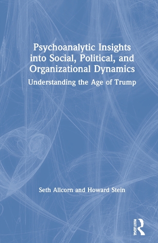 Бумажная книга «Psychoanalytic Insights into Social, Political, and Organizational Dynamics: Understanding the Age of Trump», авторов Говард Стоун, Сет Олкорн - фото №1