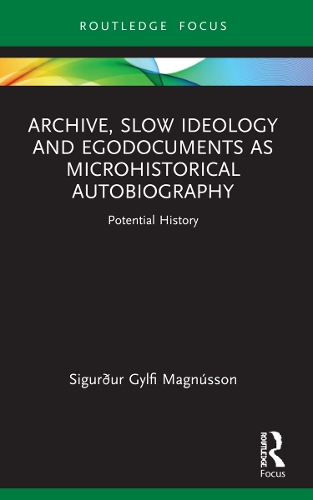 Бумажная книга «Archive, Slow Ideology and Egodocuments as Microhistorical Autobiography: Potential History», автор Сигурдур Гюльфи Магнуссон - фото №1