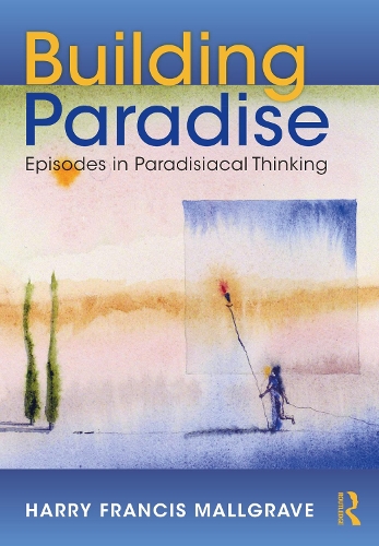 Бумажная книга «Building Paradise: Episodes in Paradisiacal Thinking», автор Гарри Фрэнсис Малгрейв - фото №1