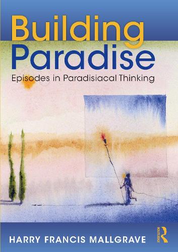 Бумажная книга «Building Paradise: Episodes in Paradisiacal Thinking», автор Гарри Фрэнсис Малгрейв - фото №1