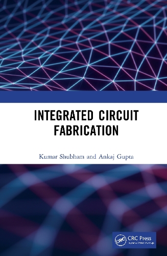 Паперова книга «Integrated Circuit Fabrication», авторів Анкай Гупта, Шубхам Кумар - фото №1