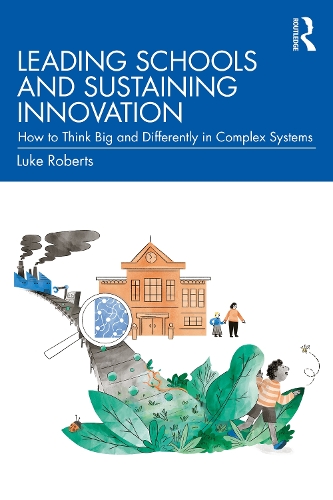 Бумажная книга «Leading Schools and Sustaining Innovation: How to Think Big and Differently in Complex Systems», автор Люк Робертс - фото №1