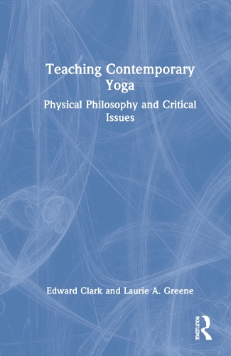 Бумажная книга «Teaching Contemporary Yoga: Physical Philosophy and Critical Issues», авторов Эдвард Кларк, Лори А. Грин - фото №1