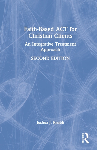 Паперова книга «Faith-Based ACT for Christian Clients: An Integrative Treatment Approach», автор Джошуа Дж. Кнабб - фото №1