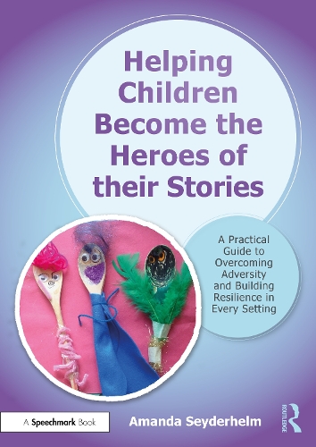 Бумажная книга «Helping Children Become the Heroes of their Stories: A Practical Guide to Overcoming Adversity and Building Resilience in Every Setting», автор Аманда Сейдерхельм - фото №1
