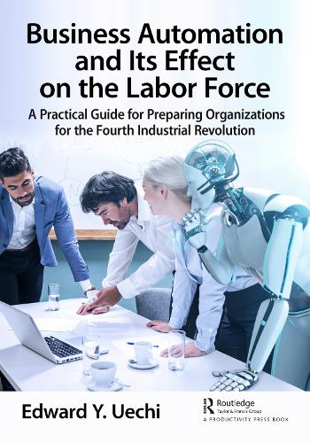 Паперова книга «Business Automation and Its Effect on the Labor Force: A Practical Guide for Preparing Organizations for the Fourth Industrial Revolution», автор Едвард Уечі - фото №1