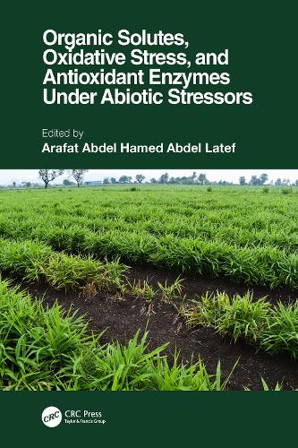 Бумажная книга «Organic Solutes, Oxidative Stress, and Antioxidant Enzymes Under Abiotic Stressors» - фото №1