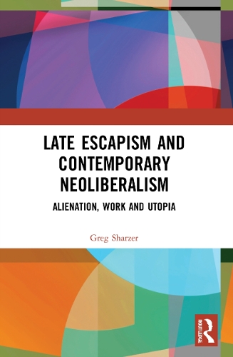 Бумажная книга «Late Escapism and Contemporary Neoliberalism: Alienation, Work and Utopia», автор Грег Шарцер - фото №1