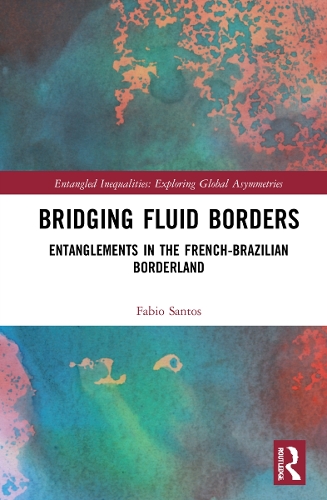 Бумажная книга «Bridging Fluid Borders: Entanglements in the French-Brazilian Borderland», автор Фабио Сантос - фото №1