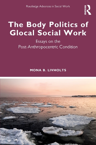 Бумажная книга «The Body Politics of Glocal Social Work: Essays on the Post-Anthropocentric Condition», автор Мона Б. Ливхольц - фото №1