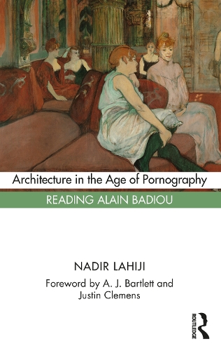 Бумажная книга «Architecture in the Age of Pornography: Reading Alain Badiou», автор Надир Лахиджи - фото №1